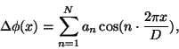 \begin{displaymath}
\Delta\phi(x) = \sum^N_{n=1} a_n \cos(n\cdot\frac{2\pi x}{D}),
\end{displaymath}