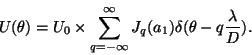 \begin{displaymath}
U(\theta) = U_0 \times \sum_{q=-\infty}^\infty J_q(a_1)
\delta(\theta-q\frac{\lambda}{D}).
\end{displaymath}