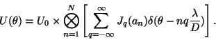 \begin{displaymath}
U(\theta) = U_0 \times \bigotimes_{n=1}^N\left[\sum_{q=-\infty}^\infty
J_q(a_n)\delta(\theta-nq\frac{\lambda}{D})\right].
\end{displaymath}